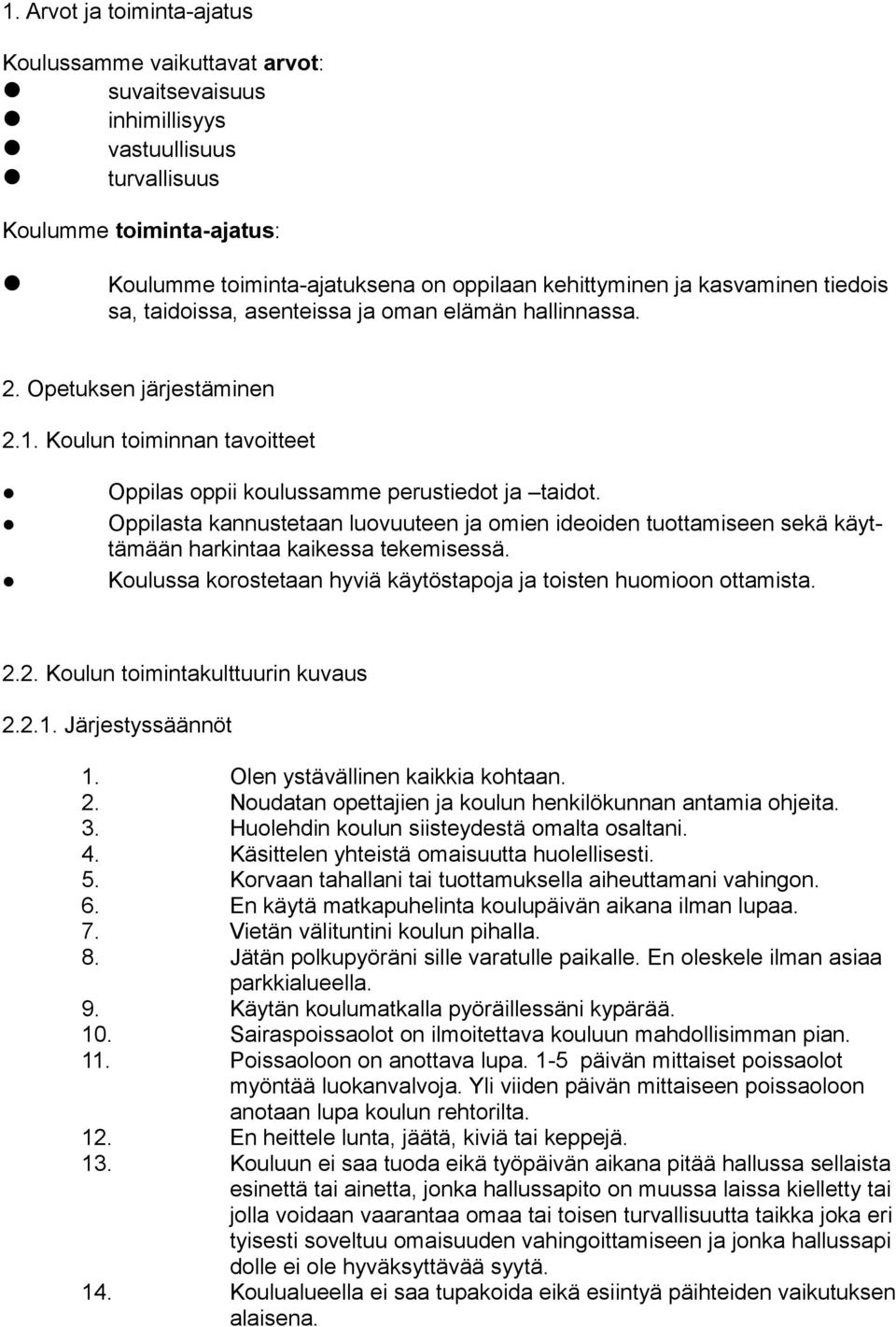 Oppilasta kannustetaan luovuuteen ja omien ideoiden tuottamiseen sekä käyttämään harkintaa kaikessa tekemisessä. Koulussa korostetaan hyviä käytöstapoja ja toisten huomioon ottamista. 2.