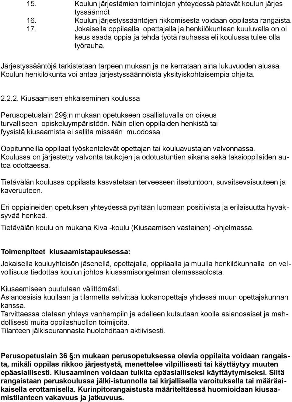 Järjestyssääntöjä tarkistetaan tarpeen mukaan ja ne kerrataan aina lukuvuoden alussa. Koulun henkilökunta voi antaa järjestyssäännöistä yksityiskohtaisempia ohjeita. 2.