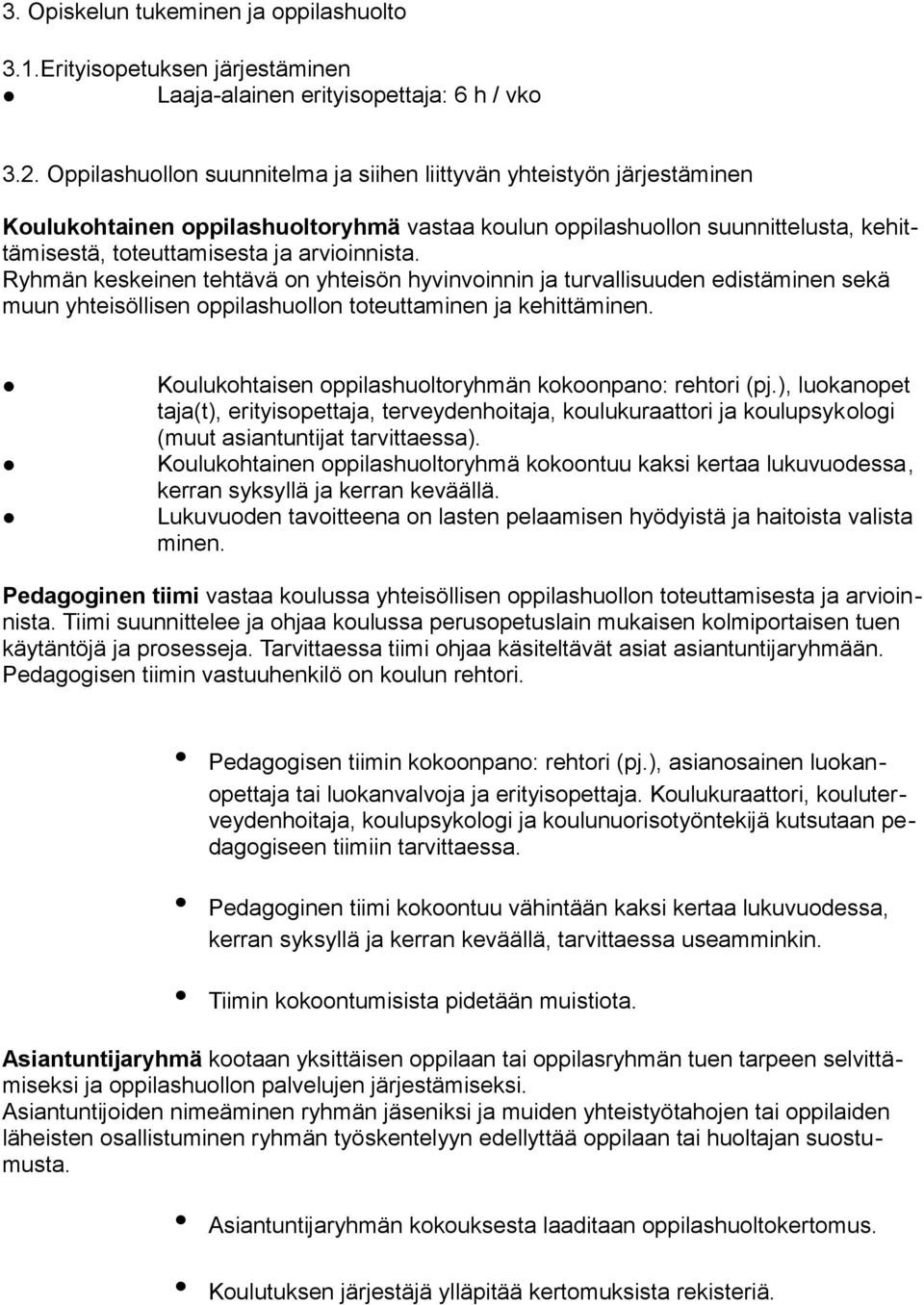 Ryhmän keskeinen tehtävä on yhteisön hyvinvoinnin ja turvallisuuden edistäminen sekä muun yhteisöllisen oppilashuollon toteuttaminen ja kehittäminen.