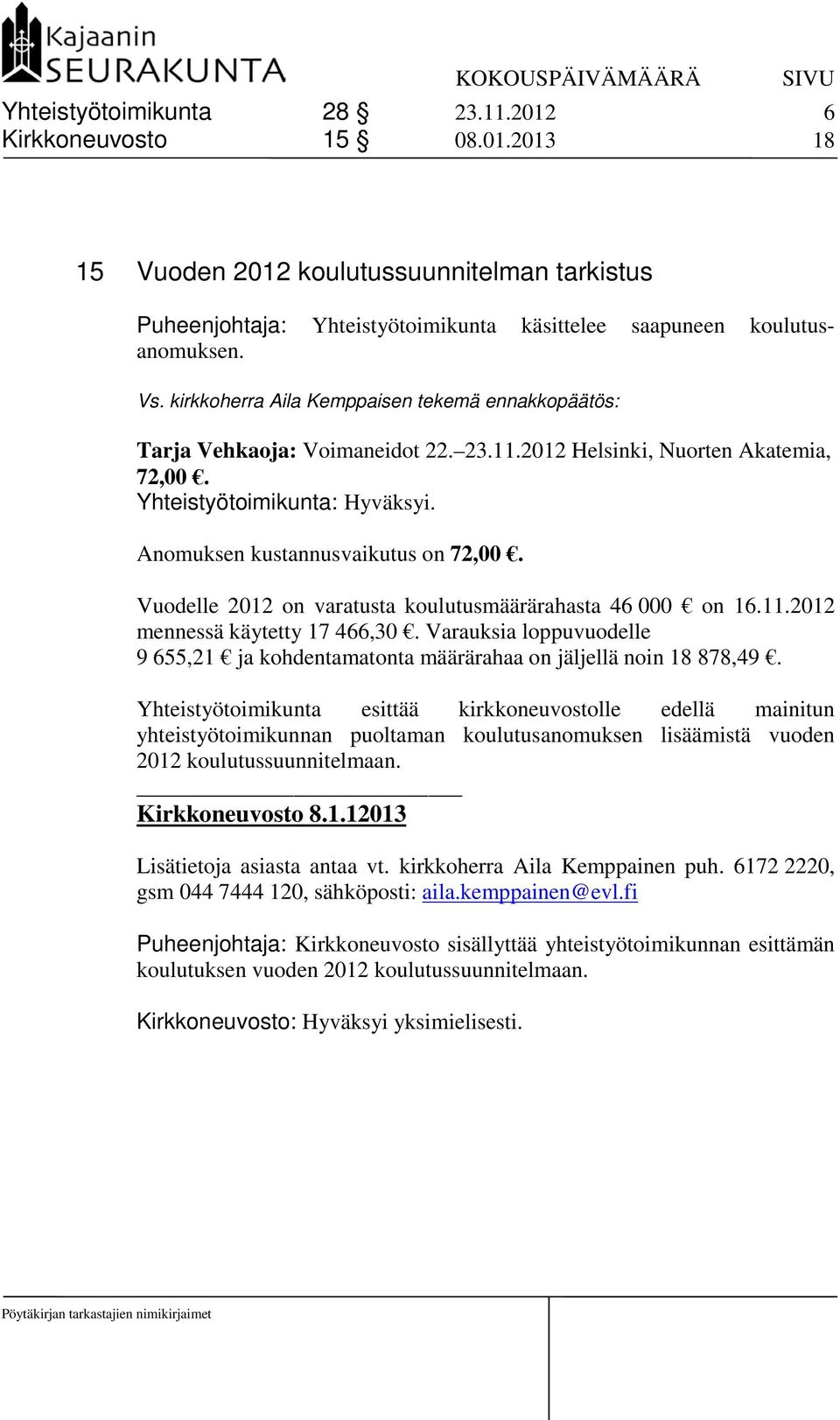Vuodelle 2012 on varatusta koulutusmäärärahasta 46 000 on 16.11.2012 mennessä käytetty 17 466,30. Varauksia loppuvuodelle 9 655,21 ja kohdentamatonta määrärahaa on jäljellä noin 18 878,49.