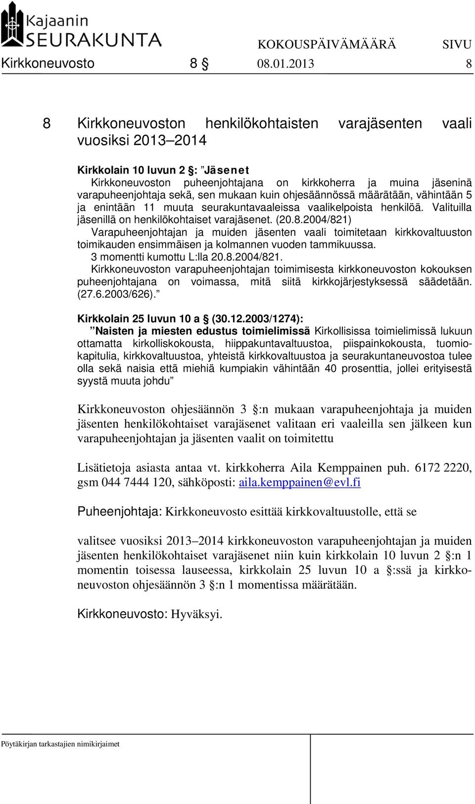 sekä, sen mukaan kuin ohjesäännössä määrätään, vähintään 5 ja enintään 11 muuta seurakuntavaaleissa vaalikelpoista henkilöä. Valituilla jäsenillä on henkilökohtaiset varajäsenet. (20.8.