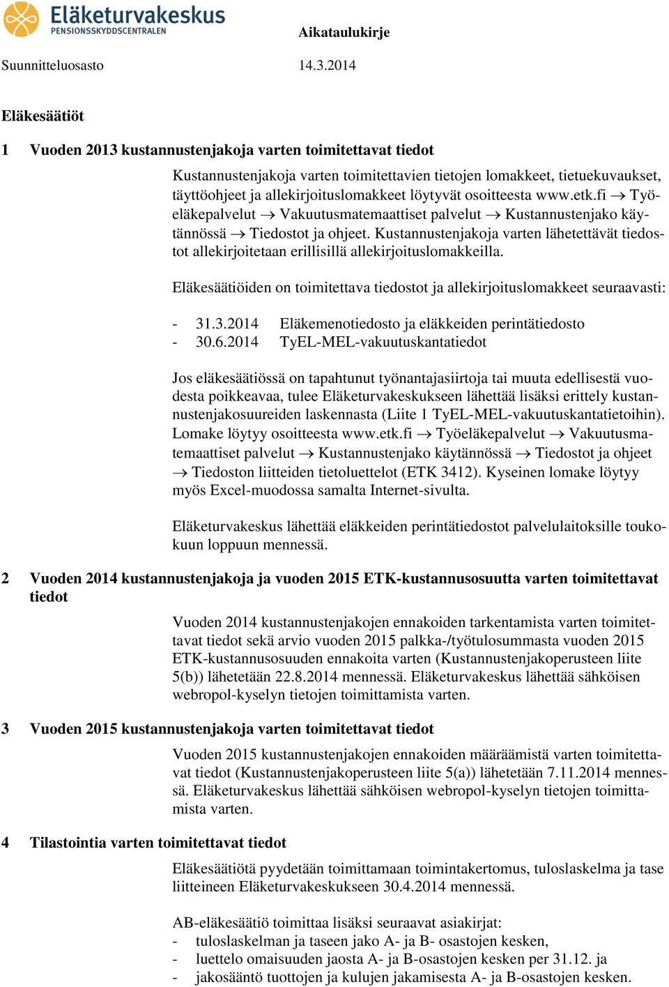 Kustannustenjakoja varten lähetettävät tiedostot allekirjoitetaan erillisillä allekirjoituslomakkeilla. Eläkesäätiöiden on toimitettava tiedostot ja allekirjoituslomakkeet seuraavasti: - 31