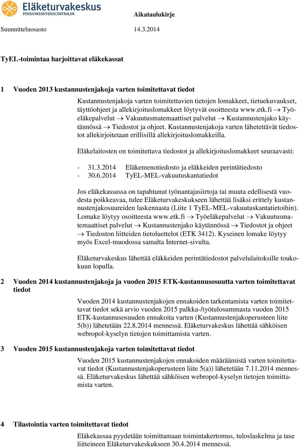 Kustannustenjakoja varten lähetettävät tiedostot allekirjoitetaan erillisillä allekirjoituslomakkeilla. Eläkelaitosten on toimitettava tiedostot ja allekirjoituslomakkeet seuraavasti: - 31