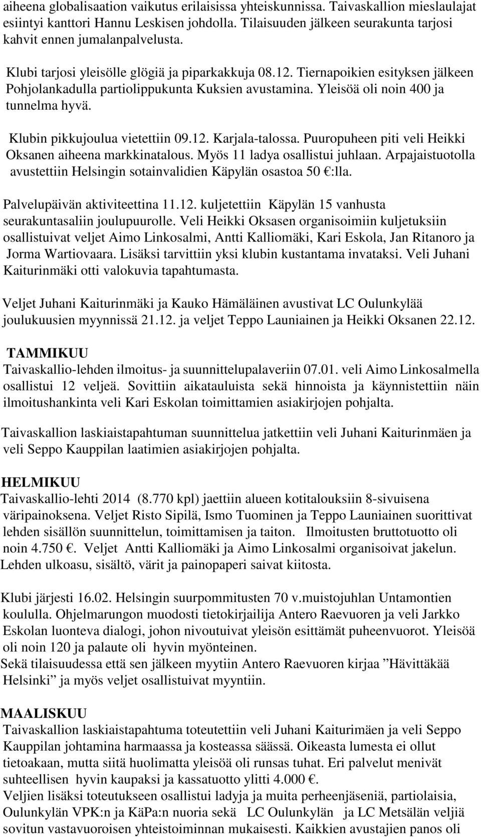 Klubin pikkujoulua vietettiin 09.12. Karjala-talossa. Puuropuheen piti veli Heikki Oksanen aiheena markkinatalous. Myös 11 ladya osallistui juhlaan.