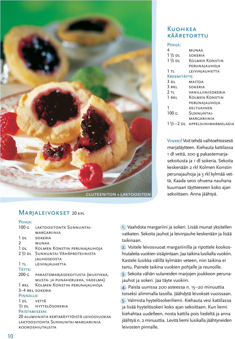 LAKTOOSITON Kuohkea kääretorttu Pohja: 4 munaa 1 1/2 dl sokeria 1 1/2 dl Kolmen Konstin perunajauhoja 1 tl leivinjauhetta Kreemitäyte: 3 dl maitoa 3 rkl sokeria 2 tl vanilliinisokeria 1 rkl Kolmen