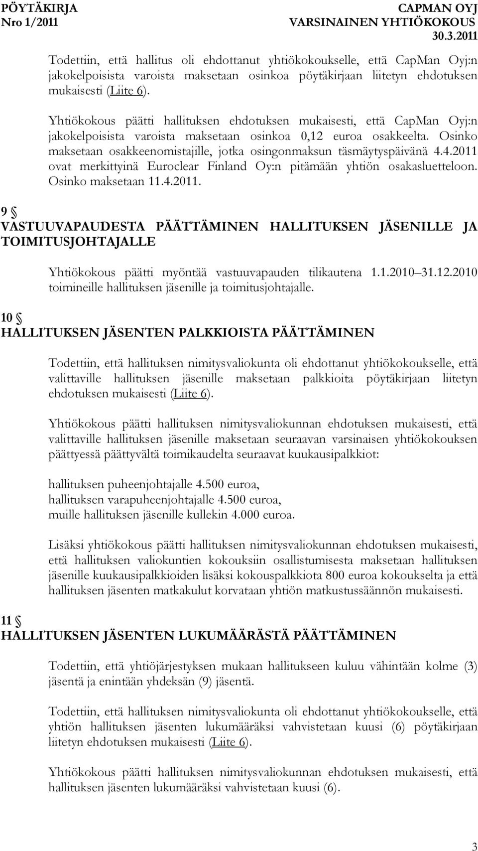 Osinko maksetaan osakkeenomistajille, jotka osingonmaksun täsmäytyspäivänä 4.4.2011 