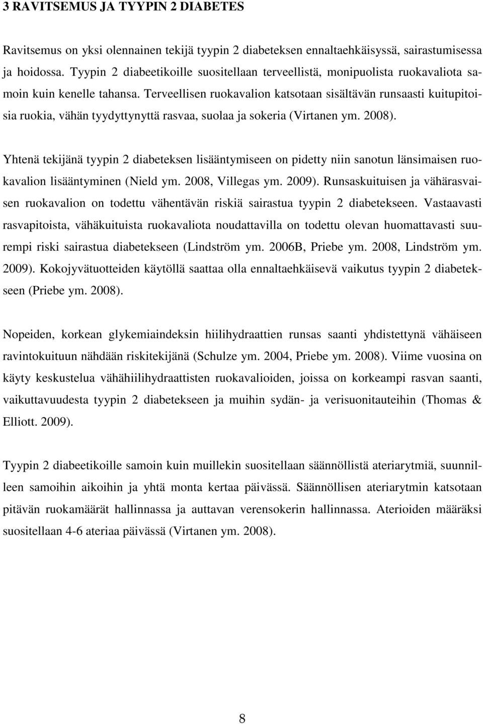 Terveellisen ruokavalion katsotaan sisältävän runsaasti kuitupitoisia ruokia, vähän tyydyttynyttä rasvaa, suolaa ja sokeria (Virtanen ym. 2008).