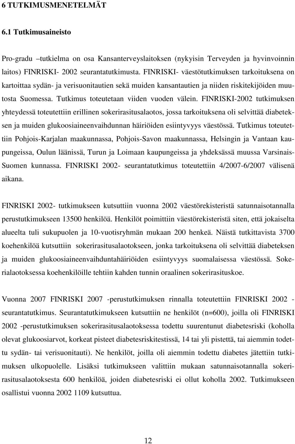 FINRISKI-2002 tutkimuksen yhteydessä toteutettiin erillinen sokerirasitusalaotos, jossa tarkoituksena oli selvittää diabeteksen ja muiden glukoosiaineenvaihdunnan häiriöiden esiintyvyys väestössä.