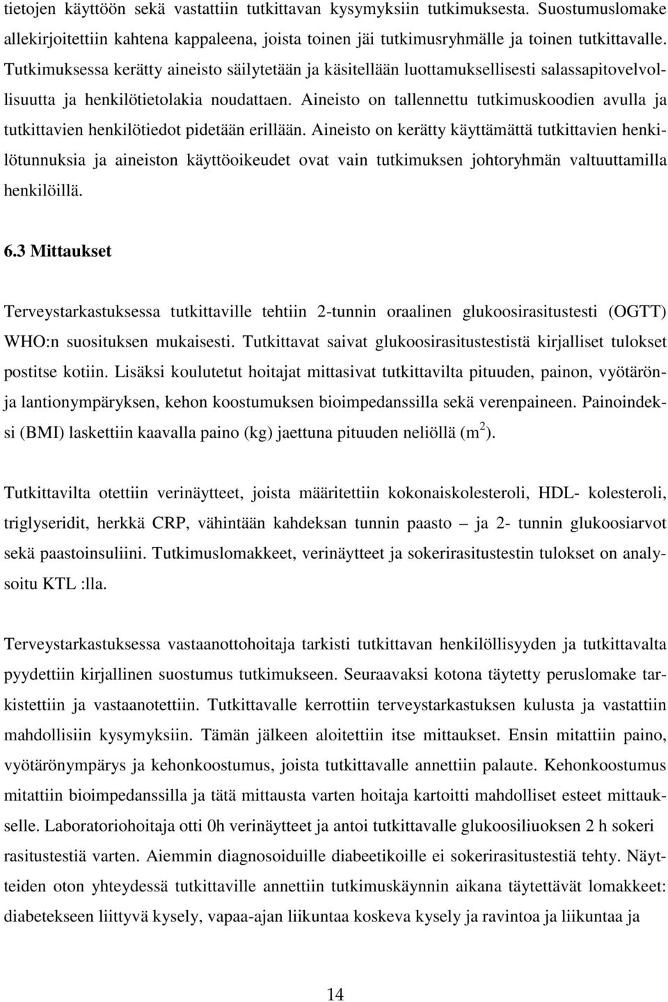 Aineisto on tallennettu tutkimuskoodien avulla ja tutkittavien henkilötiedot pidetään erillään.