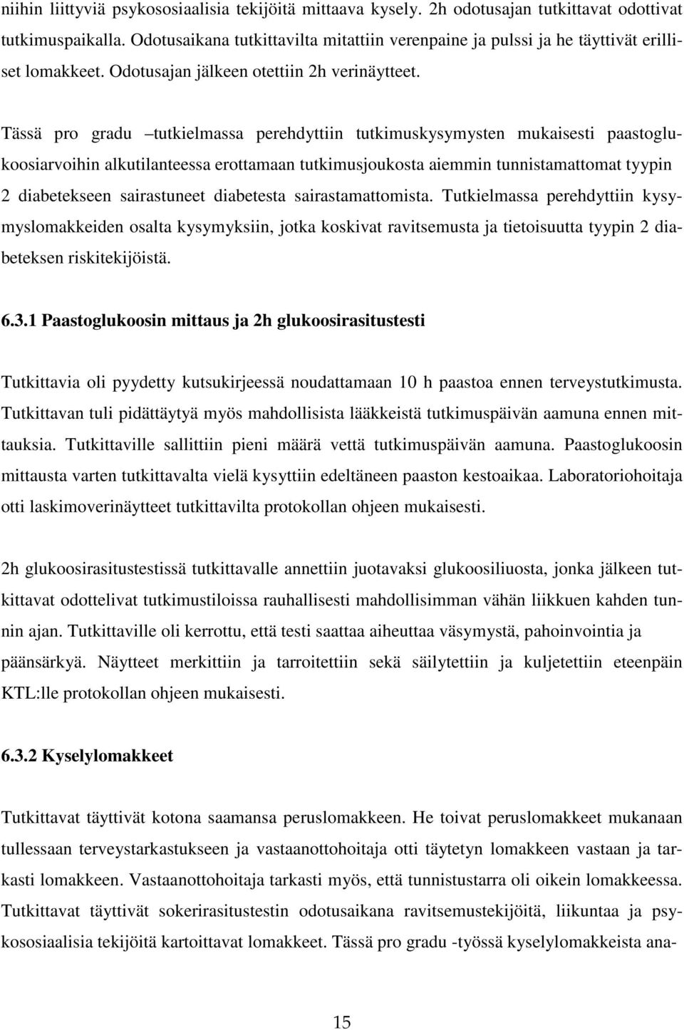 Tässä pro gradu tutkielmassa perehdyttiin tutkimuskysymysten mukaisesti paastoglukoosiarvoihin alkutilanteessa erottamaan tutkimusjoukosta aiemmin tunnistamattomat tyypin 2 diabetekseen sairastuneet