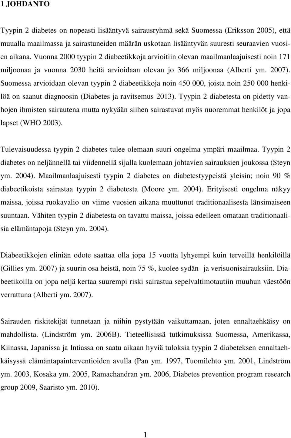 Suomessa arvioidaan olevan tyypin 2 diabeetikkoja noin 450 000, joista noin 250 000 henkilöä on saanut diagnoosin (Diabetes ja ravitsemus 2013).