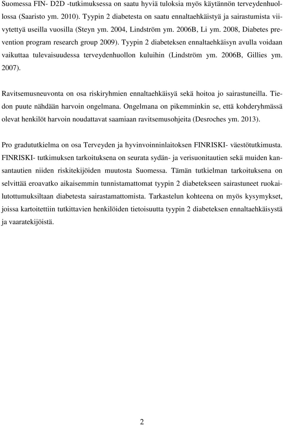 Tyypin 2 diabeteksen ennaltaehkäisyn avulla voidaan vaikuttaa tulevaisuudessa terveydenhuollon kuluihin (Lindström ym. 2006B, Gillies ym. 2007).