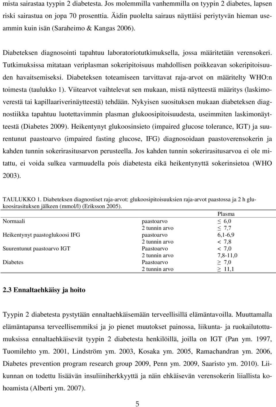 Tutkimuksissa mitataan veriplasman sokeripitoisuus mahdollisen poikkeavan sokeripitoisuuden havaitsemiseksi. Diabeteksen toteamiseen tarvittavat raja-arvot on määritelty WHO:n toimesta (taulukko 1).