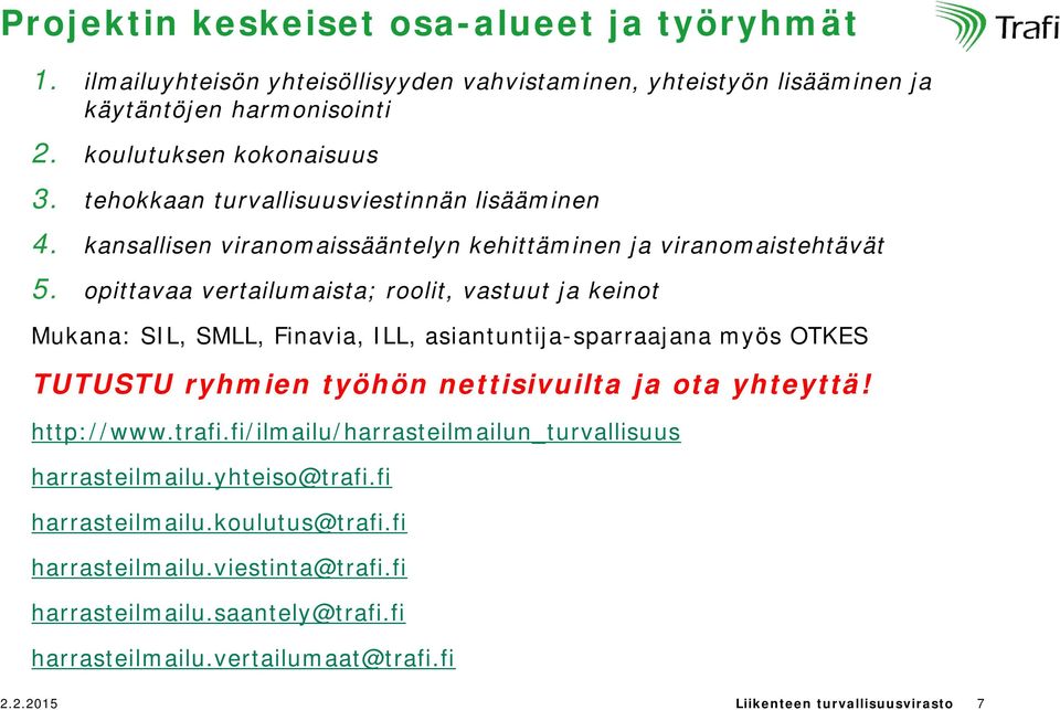 opittavaa vertailumaista; roolit, vastuut ja keinot Mukana: SIL, SMLL, Finavia, ILL, asiantuntija-sparraajana myös OTKES TUTUSTU ryhmien työhön nettisivuilta ja ota yhteyttä! http://www.