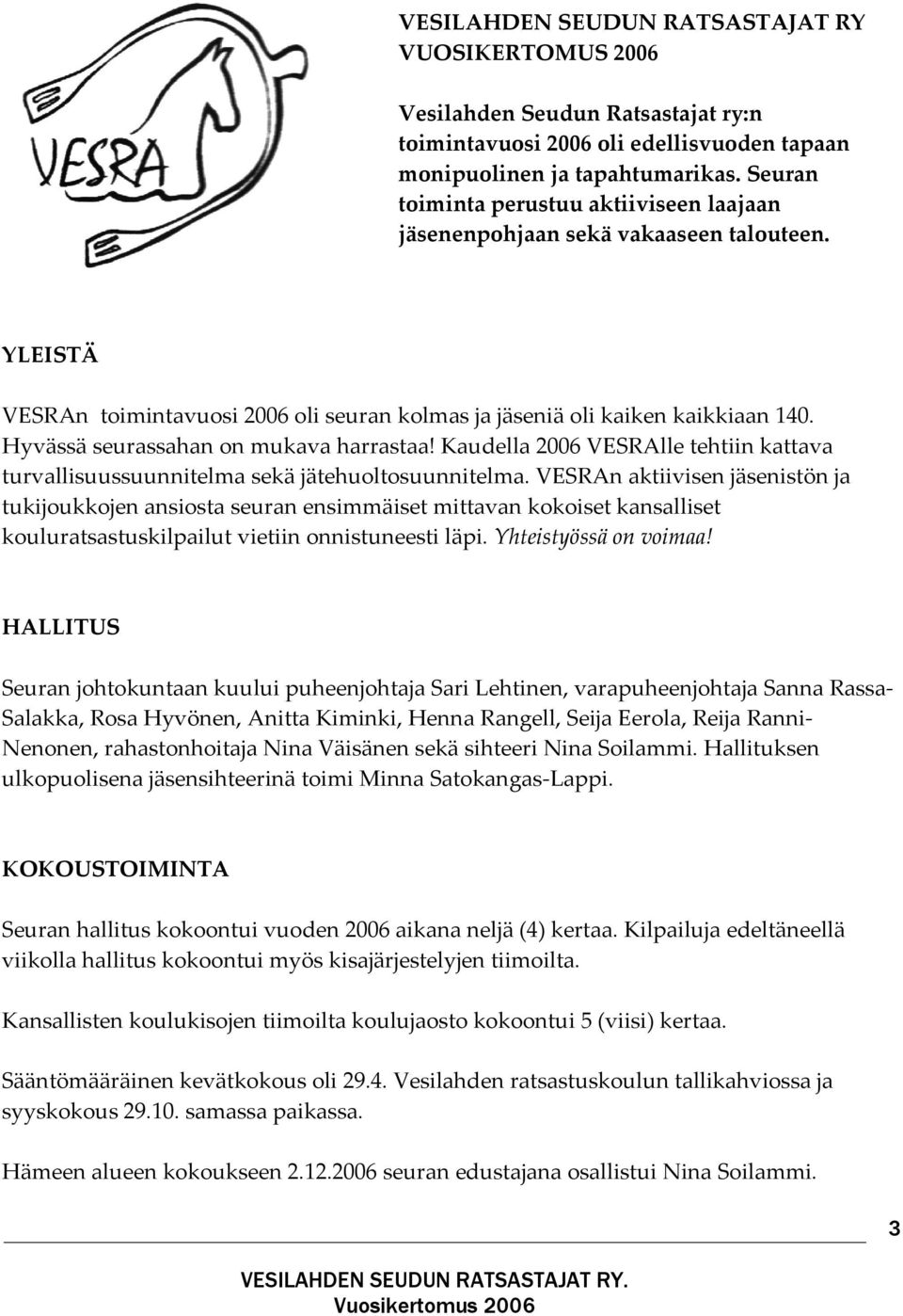 Hyvässä seurassahan on mukava harrastaa! Kaudella 2006 VESRAlle tehtiin kattava turvallisuussuunnitelma sekä jätehuoltosuunnitelma.