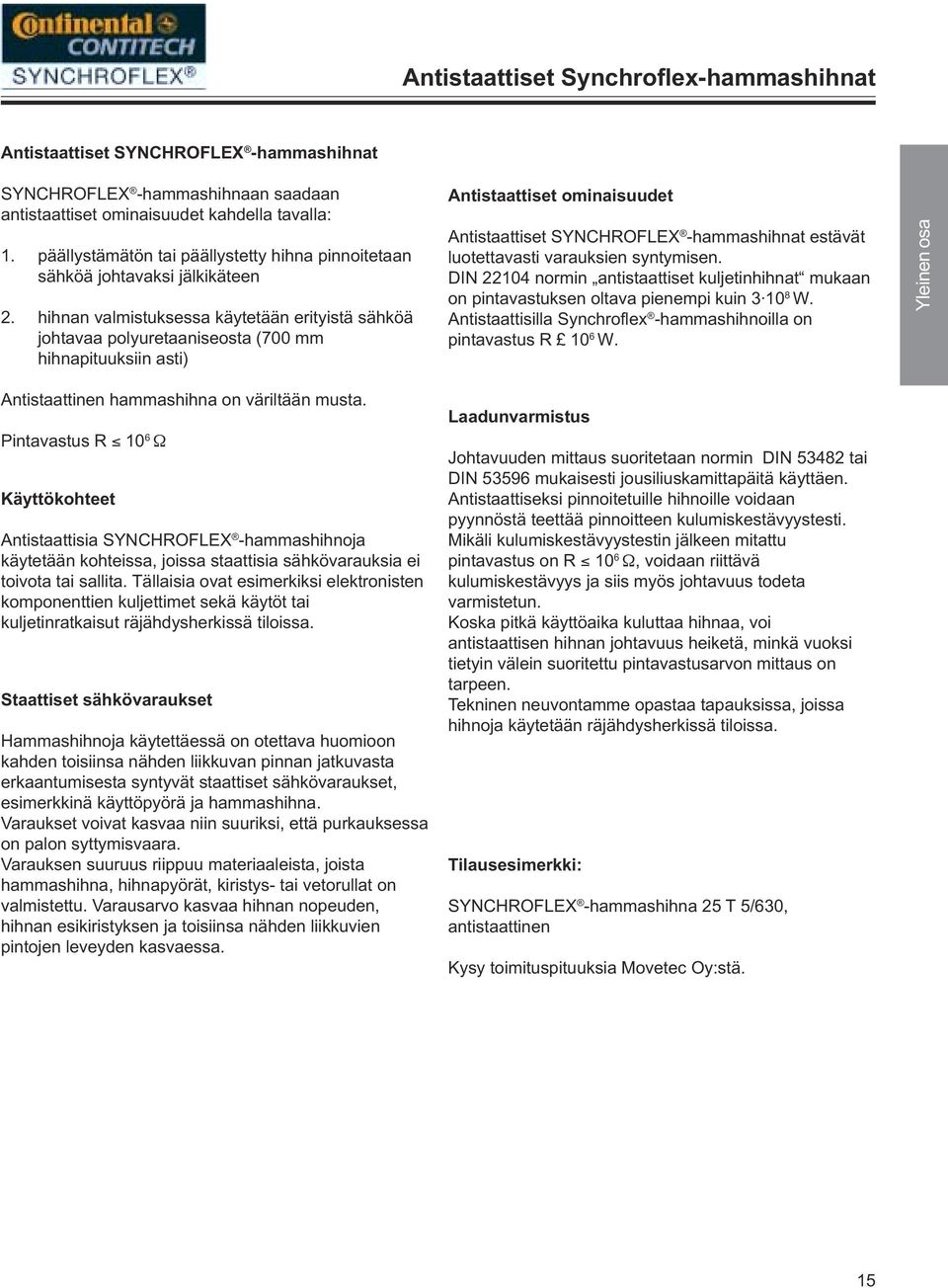 hihnan valmistuksessa käytetään erityistä sähköä johtavaa polyuretaaniseosta (700 mm hihnapituuksiin asti) Antistaattiset ominaisuudet Antistaattiset SYNCHROFLEX -hammashihnat estävät luotettavasti