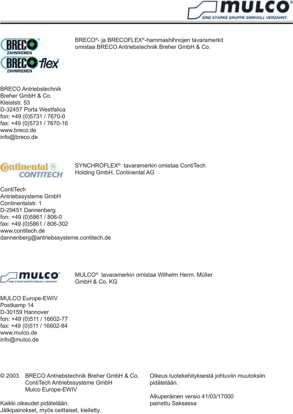 de SYNCHROFLEX tavaramerkin omistaa ContiTech Holding GmbH, Continental AG ContiTech Antriebssysteme GmbH Continentalstr. 1 D-29451 Dannenberg fon: +49 (0)5861 / 806-0 fax: +49 (0)5861 / 806-302 www.