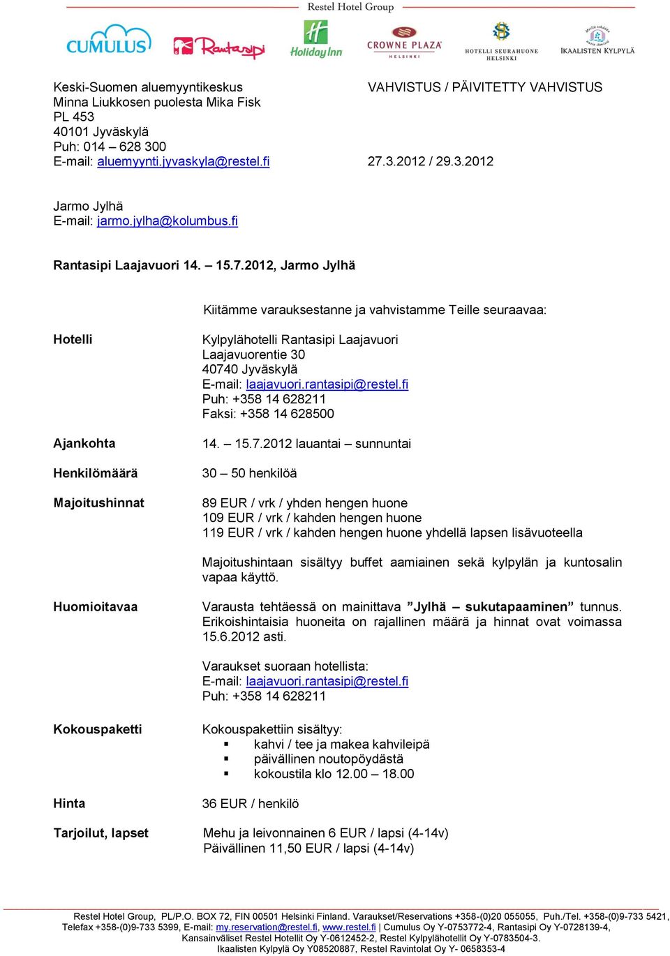 2012, Jarmo Jylhä Kiitämme varauksestanne ja vahvistamme Teille seuraavaa: Hotelli Ajankohta Henkilömäärä Majoitushinnat Kylpylähotelli Rantasipi Laajavuori Laajavuorentie 30 40740 Jyväskylä E-mail: