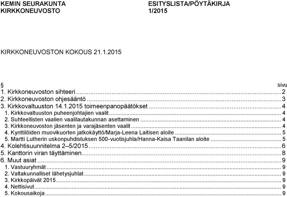 .. 4 4. Kynttilöiden muovikuorten jatkokäyttö/marja-leena Laitisen aloite... 5 5. Martti Lutherin uskonpuhdistuksen 500-vuotisjuhla/Hanna-Kaisa Taanilan aloite... 5 4.