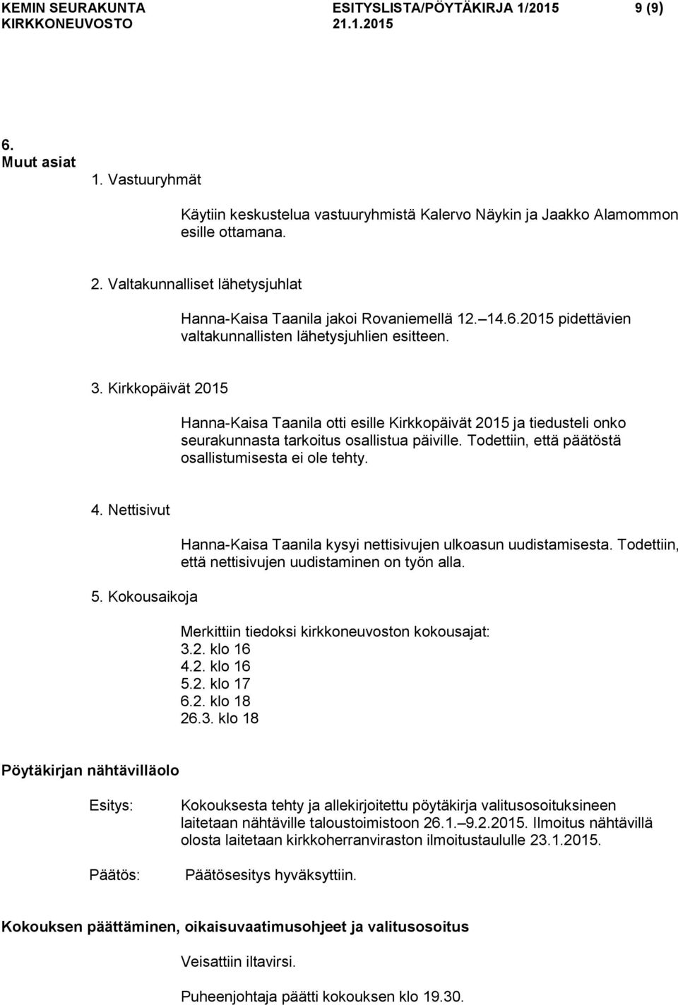 Kirkkopäivät 2015 Hanna-Kaisa Taanila otti esille Kirkkopäivät 2015 ja tiedusteli onko seurakunnasta tarkoitus osallistua päiville. Todettiin, että päätöstä osallistumisesta ei ole tehty. 4.