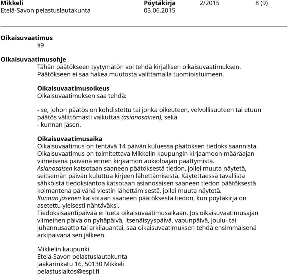 Oikaisuvaatimusoikeus Oikaisuvaatimuksen saa tehdä: - se, johon päätös on kohdistettu tai jonka oikeuteen, velvollisuuteen tai etuun päätös välittömästi vaikuttaa (asianosainen), sekä - kunnan jäsen.