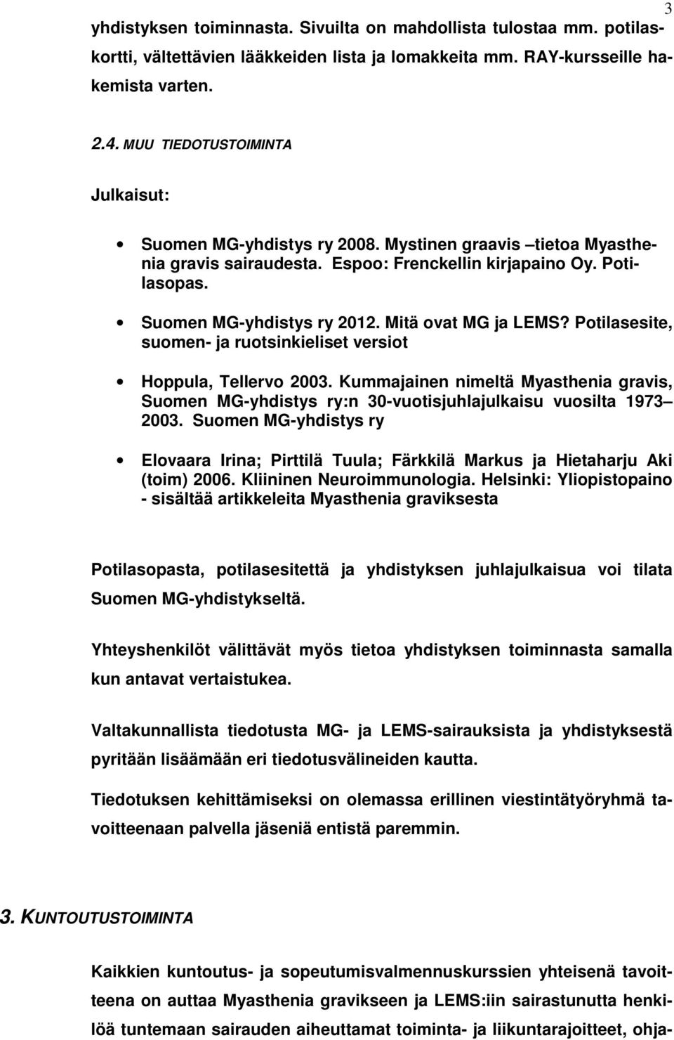 Mitä ovat MG ja LEMS? Potilasesite, suomen- ja ruotsinkieliset versiot Hoppula, Tellervo 2003. Kummajainen nimeltä Myasthenia gravis, Suomen MG-yhdistys ry:n 30-vuotisjuhlajulkaisu vuosilta 1973 2003.