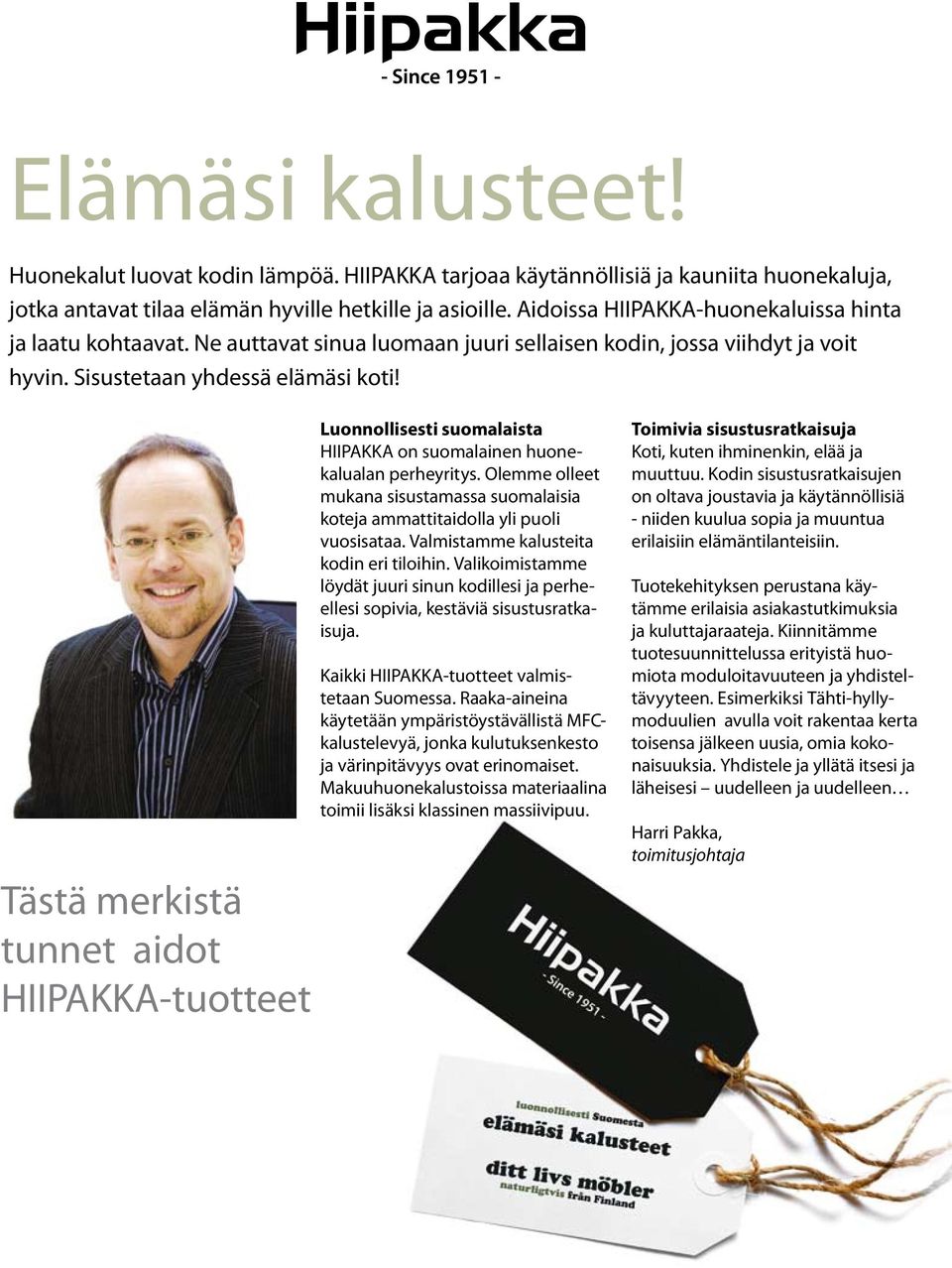 Tästä merkistä tunnet aidot HIIPAKKA-tuotteet Luonnollisesti suomalaista HIIPAKKA on suomalainen huonekalualan perheyritys.