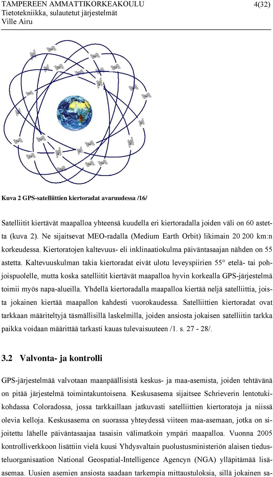 Kaltevuuskulman takia kiertoradat eivät ulotu leveyspiirien 55 etelä- tai pohjoispuolelle, mutta koska satelliitit kiertävät maapalloa hyvin korkealla GPS-järjestelmä toimii myös napa-alueilla.