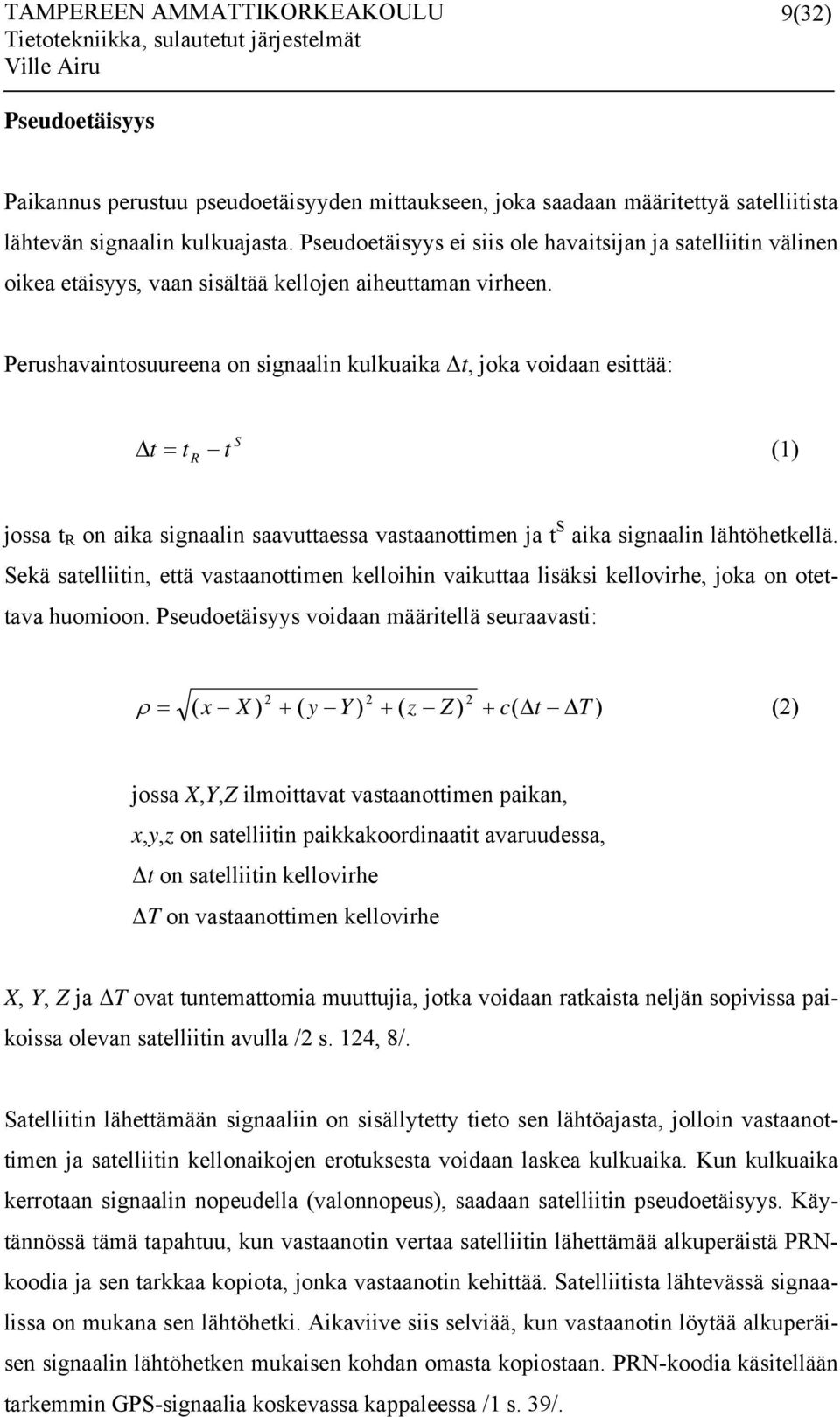 Perushavaintosuureena on signaalin kulkuaika Δt, joka voidaan esittää: S Δ t = t R t (1) jossa t R on aika signaalin saavuttaessa vastaanottimen ja t S aika signaalin lähtöhetkellä.