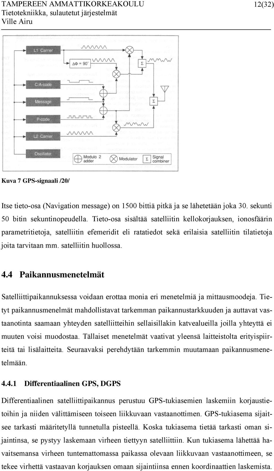 4 Paikannusmenetelmät Satelliittipaikannuksessa voidaan erottaa monia eri menetelmiä ja mittausmoodeja.