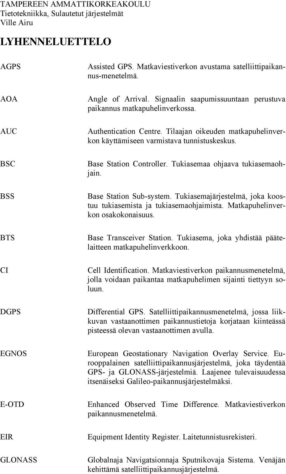 Base Station Controller. Tukiasemaa ohjaava tukiasemaohjain. Base Station Sub-system. Tukiasemajärjestelmä, joka koostuu tukiasemista ja tukiasemaohjaimista. Matkapuhelinverkon osakokonaisuus.