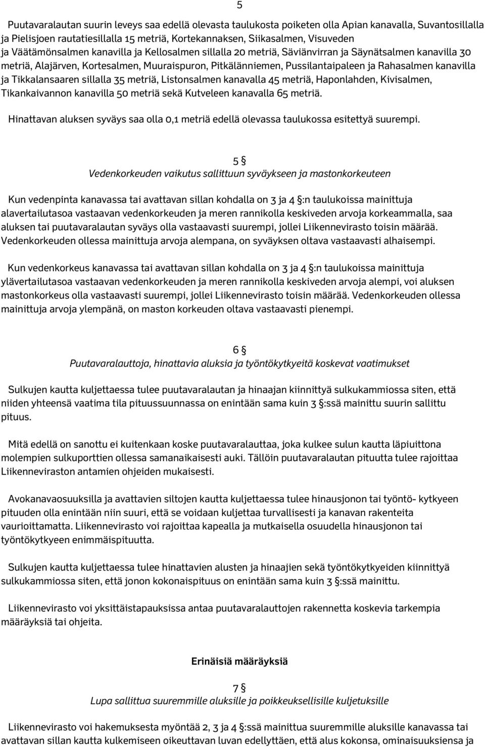 kanavilla ja Tikkalansaaren sillalla 35 metriä, Listonsalmen kanavalla 45 metriä, Haponlahden, Kivisalmen, Tikankaivannon kanavilla 50 metriä sekä Kutveleen kanavalla 65 metriä.