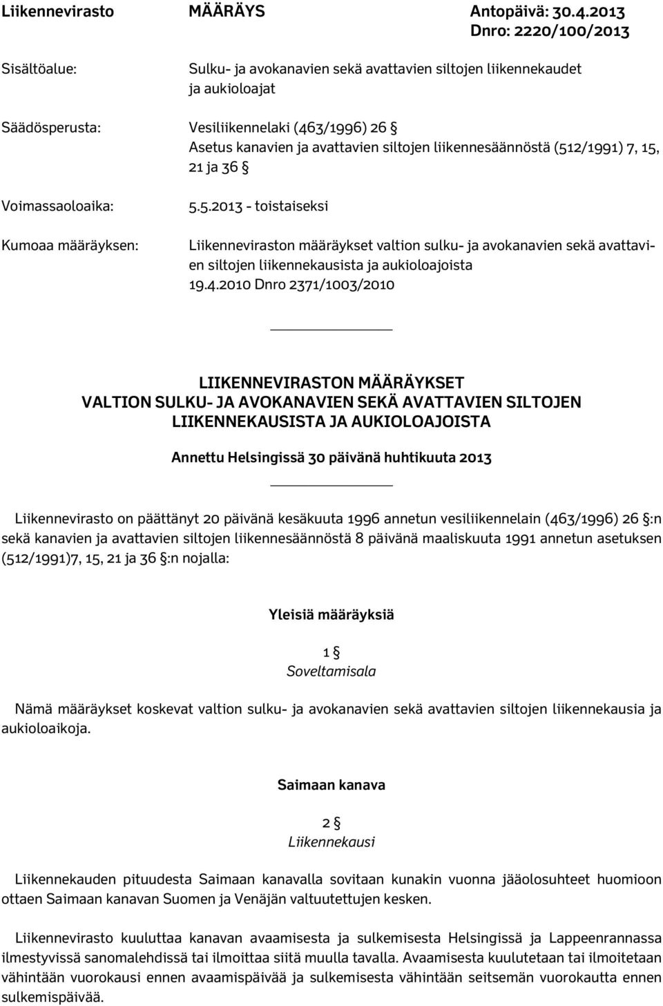 liikennesäännöstä (512/1991) 7, 15, 21 ja 36 Voimassaoloaika: Kumoaa määräyksen: 5.5.2013 - toistaiseksi Liikenneviraston määräykset valtion sulku- ja avokanavien sekä avattavien siltojen liikennekausista ja aukioloajoista 19.