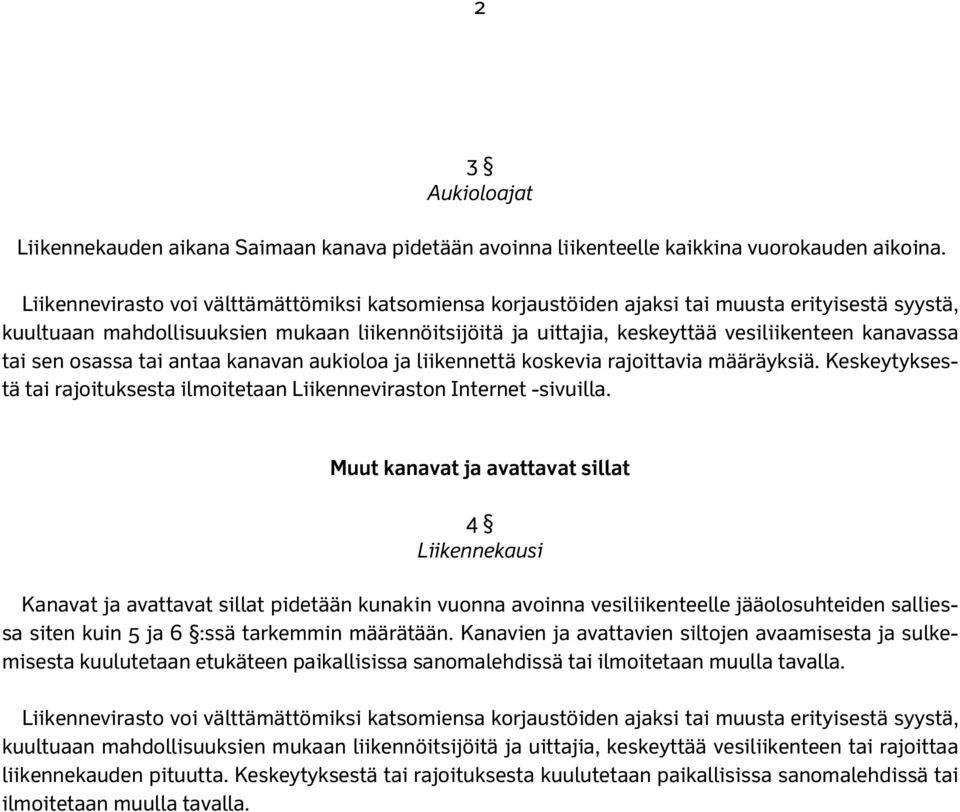 kanavassa tai sen osassa tai antaa kanavan aukioloa ja liikennettä koskevia rajoittavia määräyksiä. Keskeytyksestä tai rajoituksesta ilmoitetaan Liikenneviraston Internet -sivuilla.