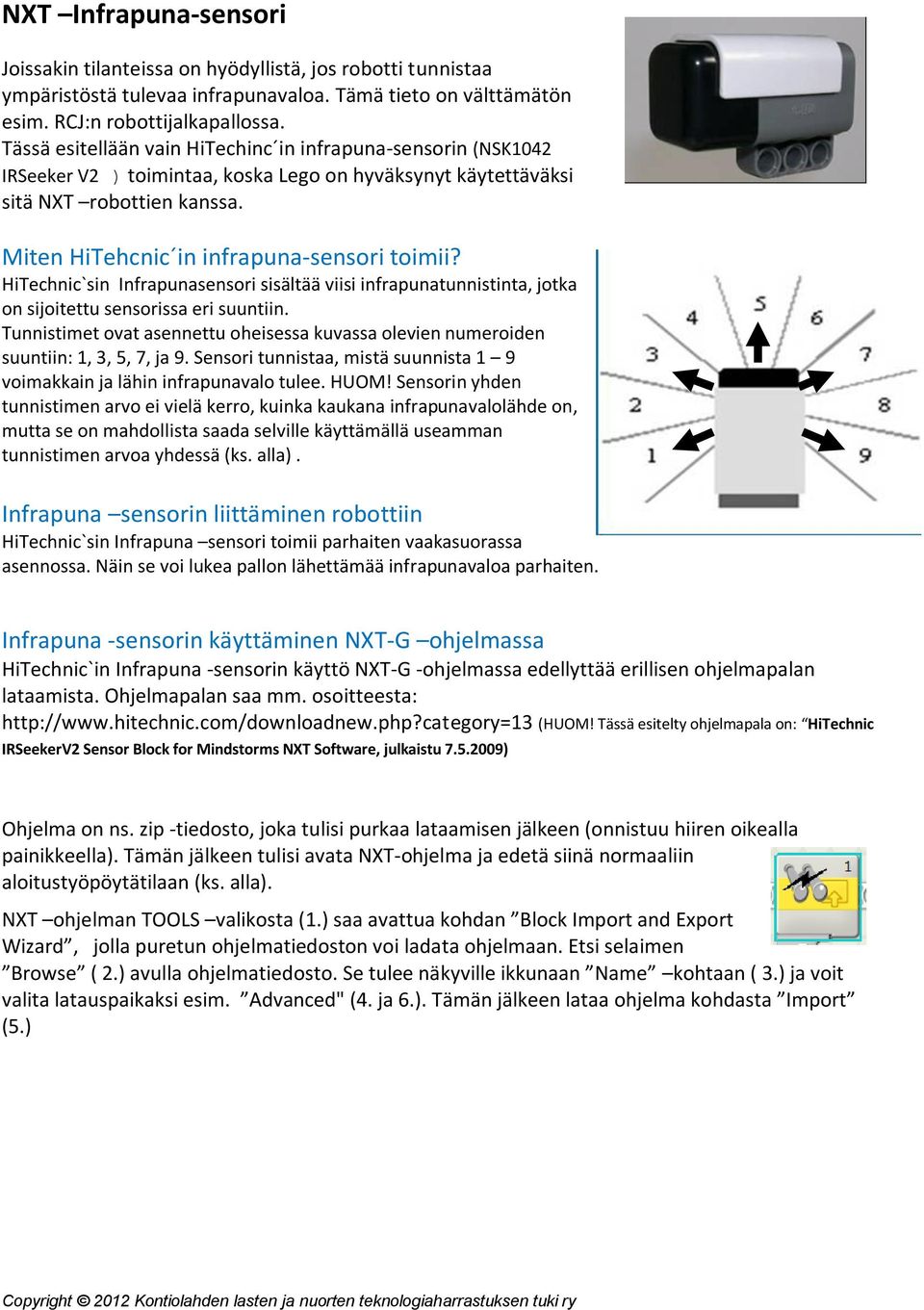 HiTechnic`sin Infrapunasensori sisältää viisi infrapunatunnistinta, jotka on sijoitettu sensorissa eri suuntiin.