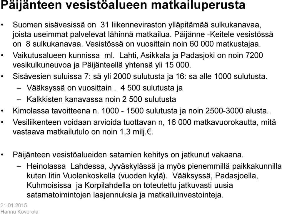 Lahti, Asikkala ja Padasjoki on noin 7200 vesikulkuneuvoa ja Päijänteellä yhtensä yli 15 000. Sisävesien suluissa 7: sä yli 2000 sulutusta ja 16: sa alle 1000 sulutusta. Vääksyssä on vuosittain.