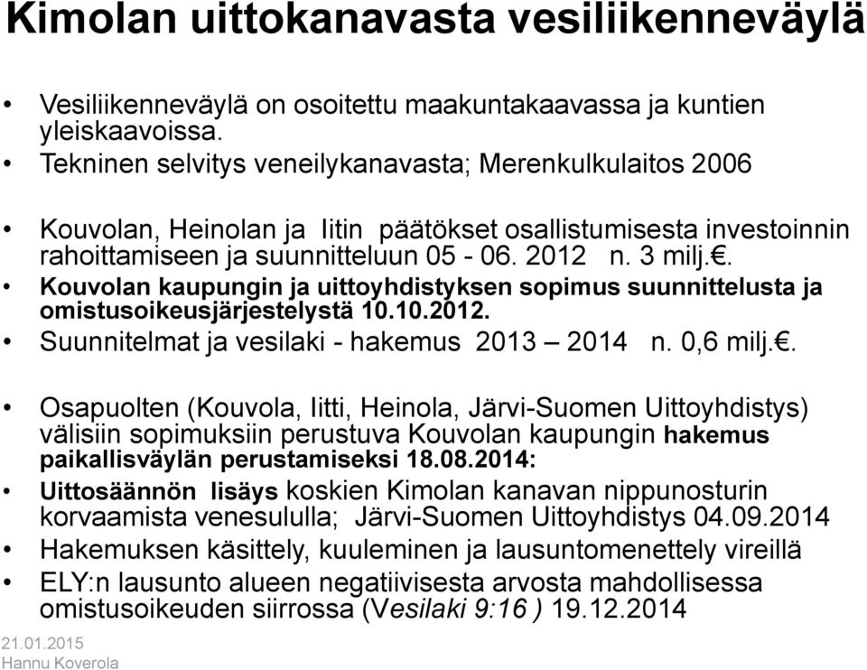 . Kouvolan kaupungin ja uittoyhdistyksen sopimus suunnittelusta ja omistusoikeusjärjestelystä 10.10.2012. Suunnitelmat ja vesilaki - hakemus 2013 2014 n. 0,6 milj.