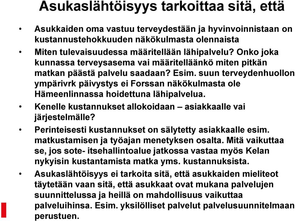 suun terveydenhuollon ympärivrk päivystys ei Forssan näkökulmasta ole Hämeenlinnassa hoidettuna lähipalvelua. Kenelle kustannukset allokoidaan asiakkaalle vai järjestelmälle?