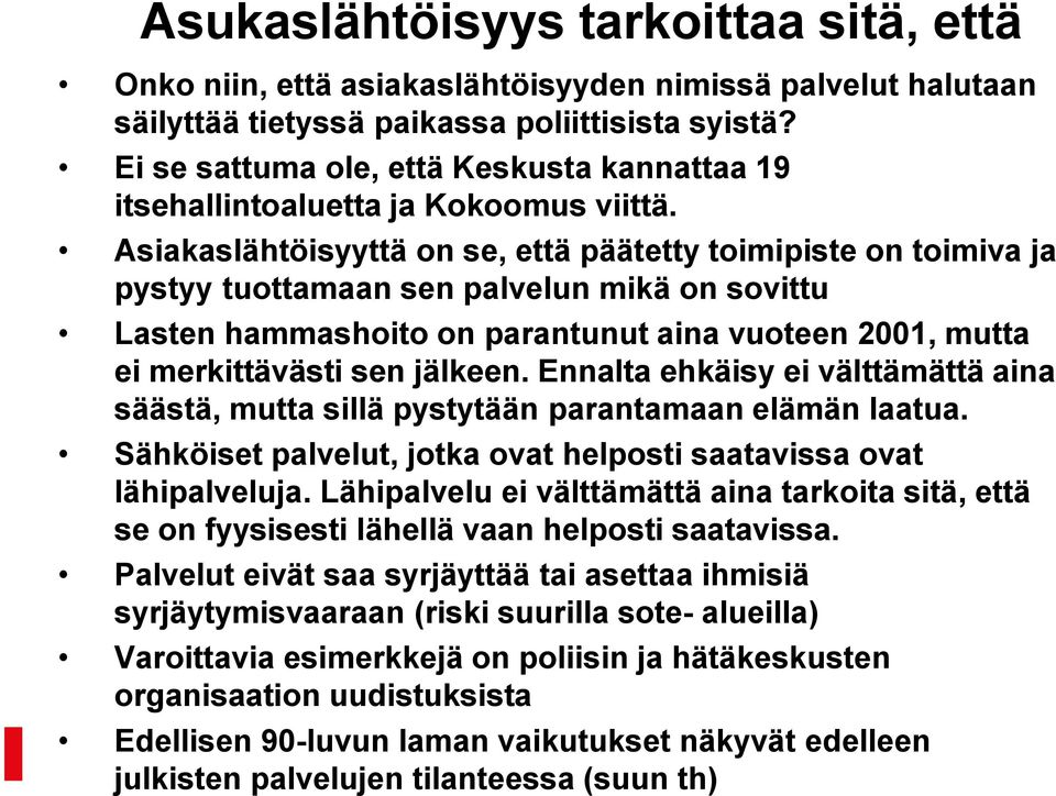 Asiakaslähtöisyyttä on se, että päätetty toimipiste on toimiva ja pystyy tuottamaan sen palvelun mikä on sovittu Lasten hammashoito on parantunut aina vuoteen 2001, mutta ei merkittävästi sen jälkeen.