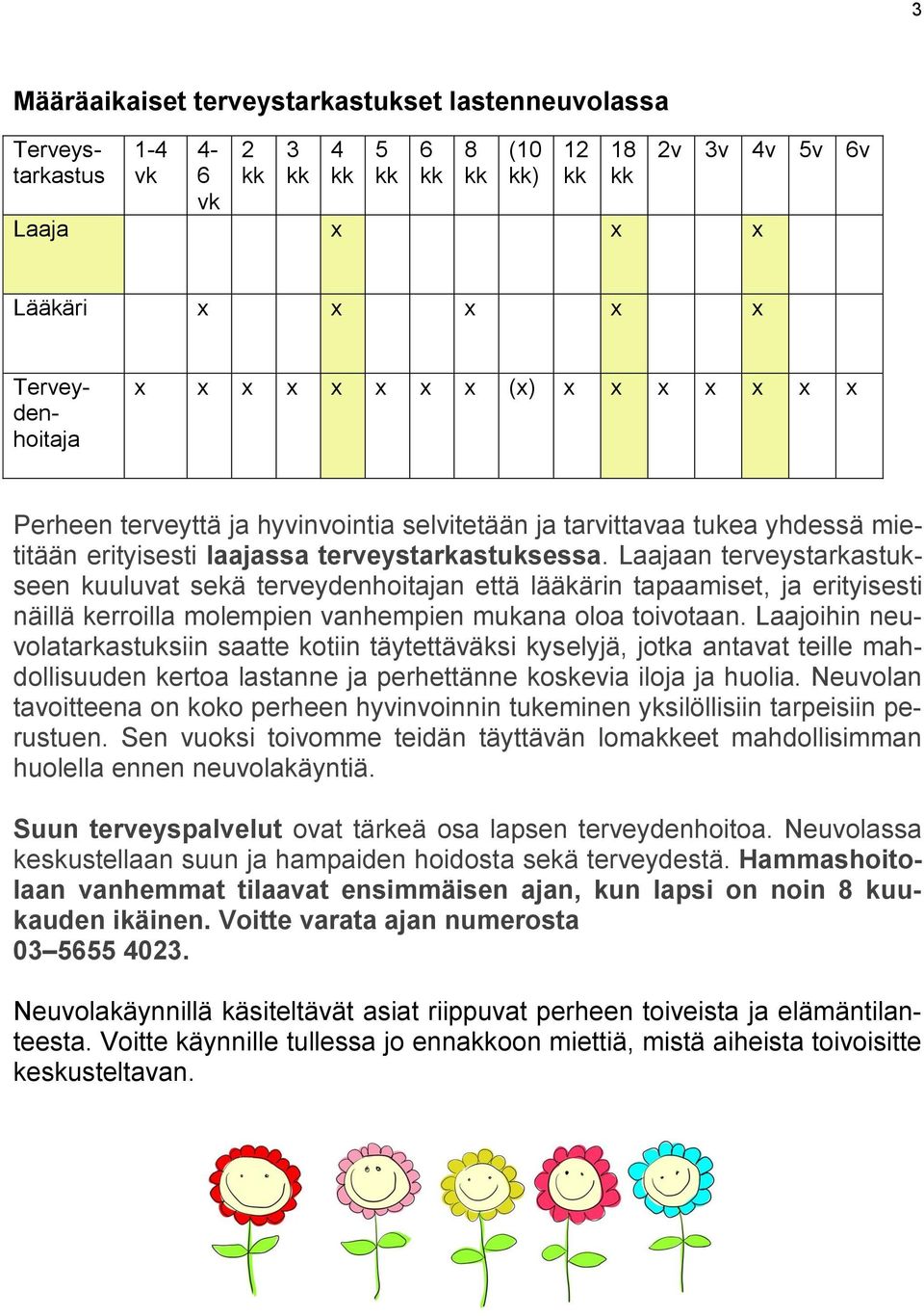 Laajaan terveystarkastukseen kuuluvat sekä terveydenhoitajan että lääkärin tapaamiset, ja erityisesti näillä kerroilla molempien vanhempien mukana oloa toivotaan.