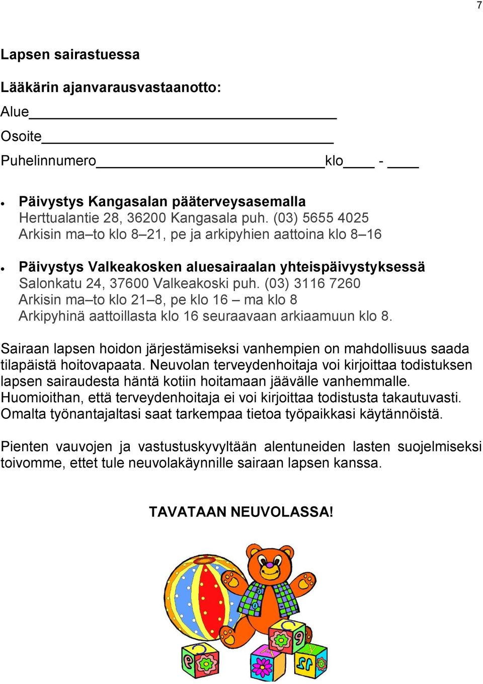 (03) 3116 7260 Arkisin ma to klo 21 8, pe klo 16 ma klo 8 Arkipyhinä aattoillasta klo 16 seuraavaan arkiaamuun klo 8.