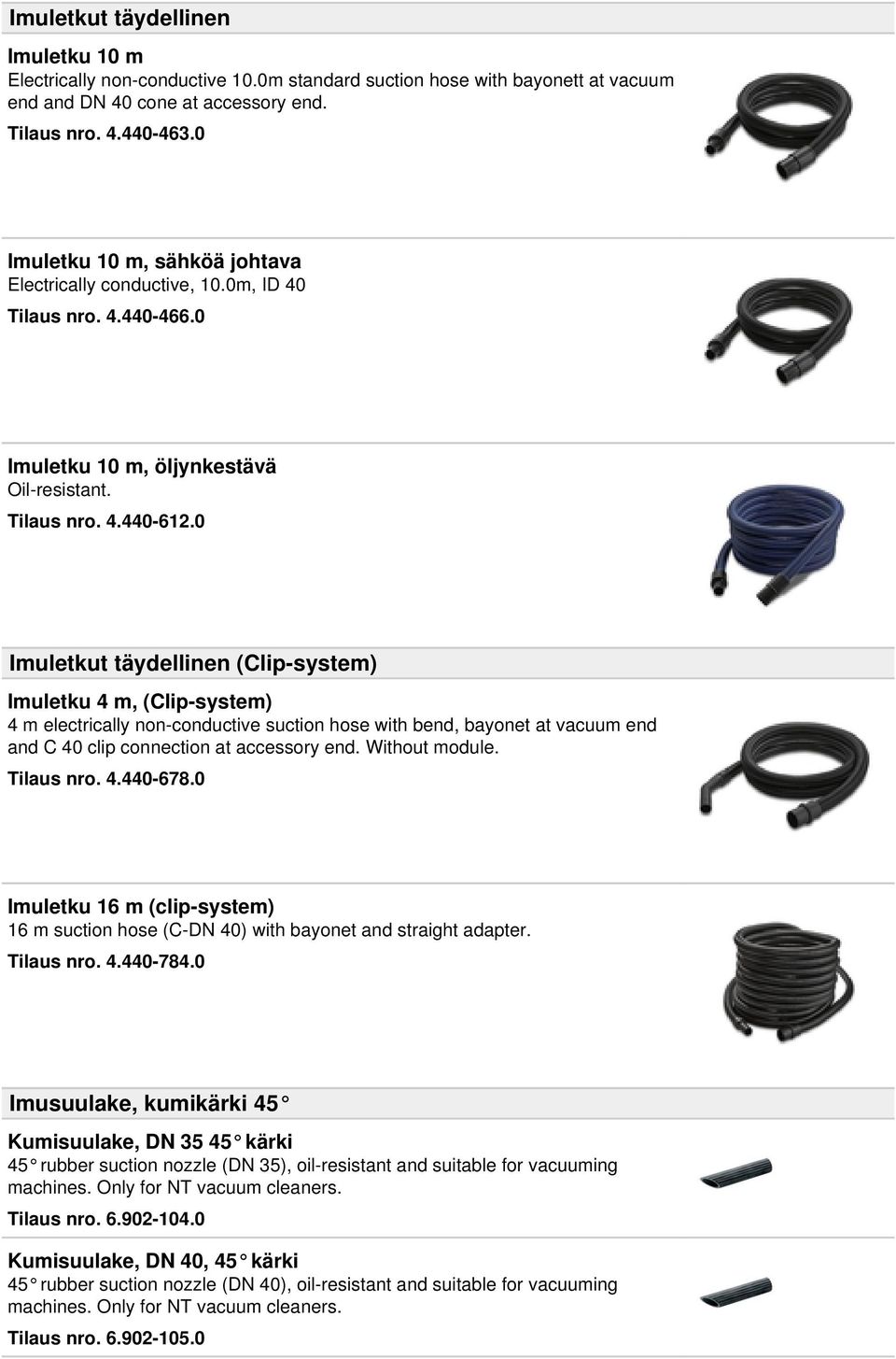 0 Imuletkut täydellinen (Clip-system) Imuletku 4 m, (Clip-system) 4 m electrically non-conductive suction hose with bend, bayonet at vacuum end and C 40 clip connection at accessory end.