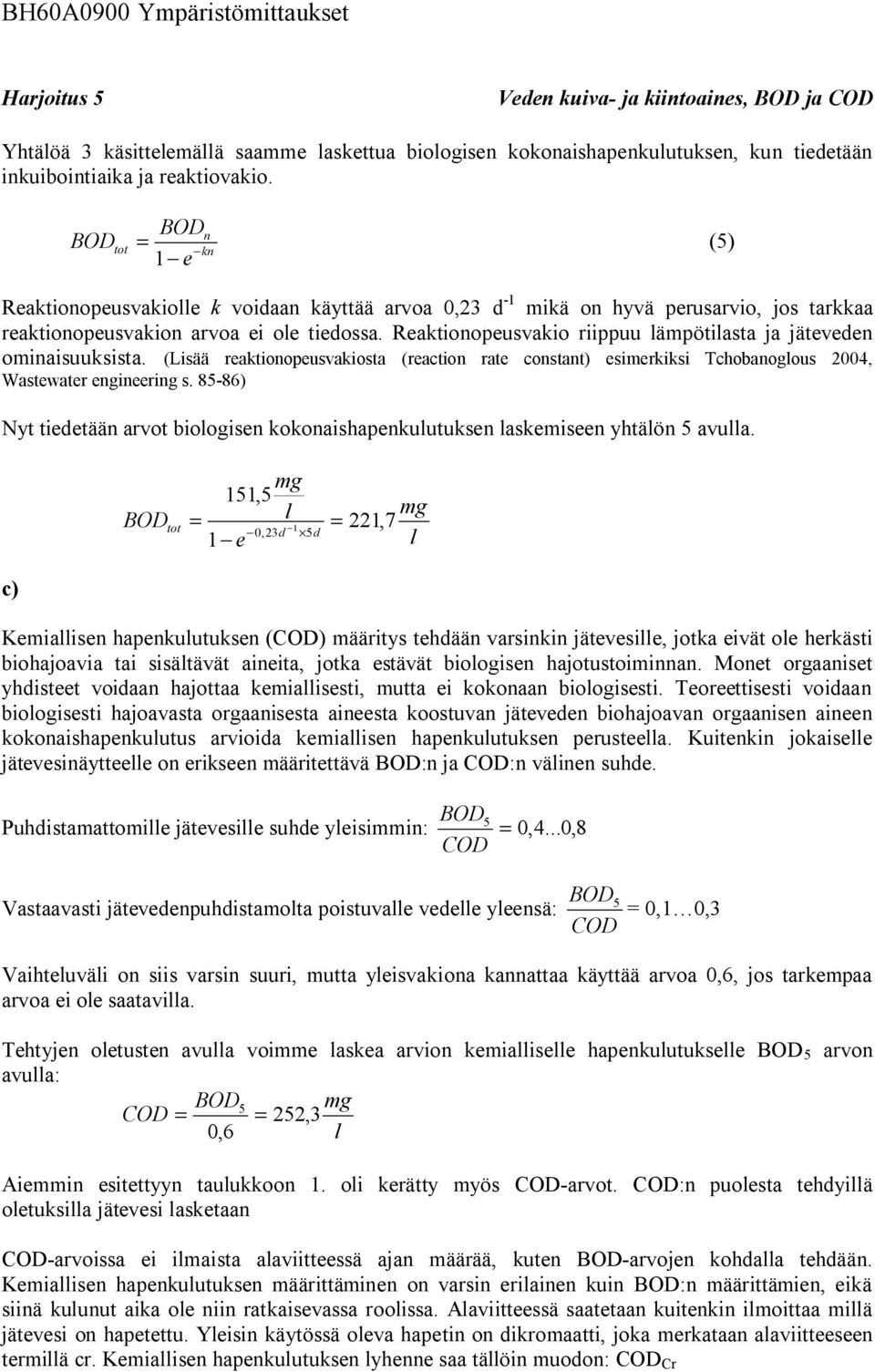 Reaktionopeusvakio riippuu ämpötiasta ja jäteveden ominaisuuksista. (Lisää reaktionopeusvakiosta (reaction rate constant) esimerkiksi Tchobanogous 2004, Wastewater engineering s.