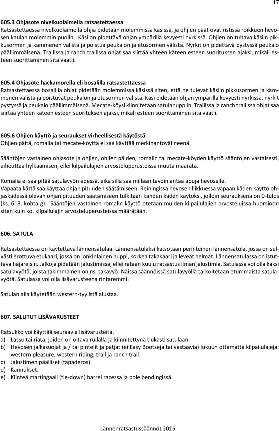 Nyrkit on pidettävä pystyssä peukalo päällimmäisenä. Trailissa ja ranch trailissa ohjat saa siirtää yhteen käteen esteen suorituksen ajaksi, mikäli esteen suorittaminen sitä vaatii. 605.