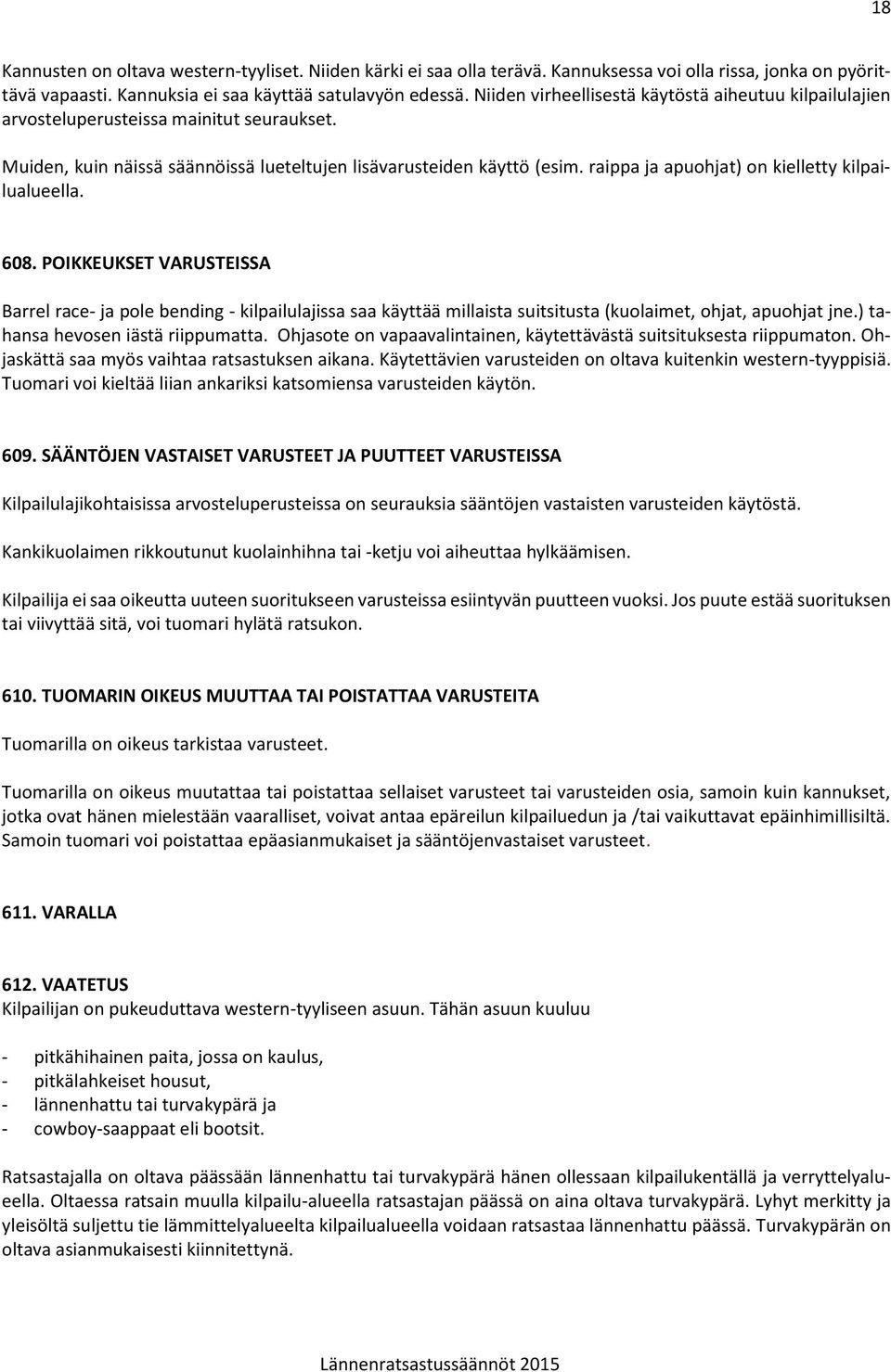 raippa ja apuohjat) on kielletty kilpailualueella. 608. POIKKEUKSET VARUSTEISSA Barrel race- ja pole bending - kilpailulajissa saa käyttää millaista suitsitusta (kuolaimet, ohjat, apuohjat jne.