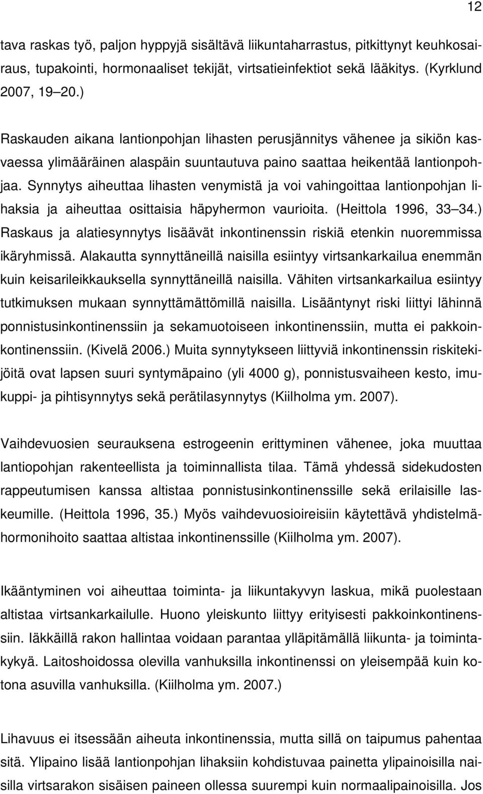 Synnytys aiheuttaa lihasten venymistä ja voi vahingoittaa lantionpohjan lihaksia ja aiheuttaa osittaisia häpyhermon vaurioita. (Heittola 1996, 33 34.