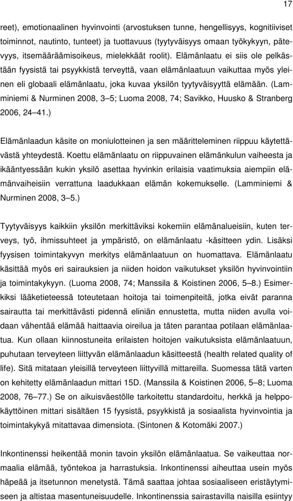 (Lamminiemi & Nurminen 2008, 3 5; Luoma 2008, 74; Savikko, Huusko & Stranberg 2006, 24 41.) Elämänlaadun käsite on moniulotteinen ja sen määritteleminen riippuu käytettävästä yhteydestä.