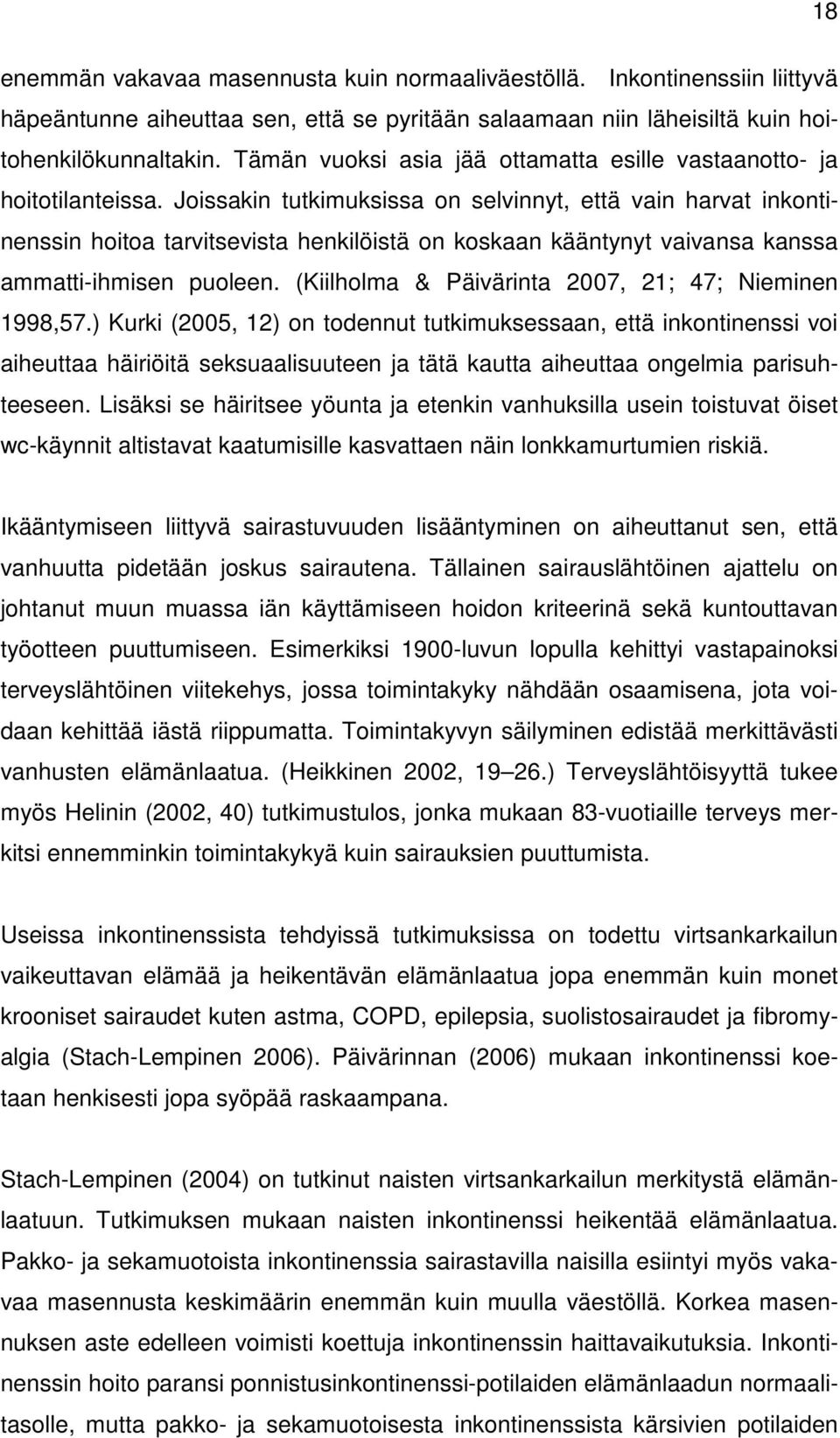 Joissakin tutkimuksissa on selvinnyt, että vain harvat inkontinenssin hoitoa tarvitsevista henkilöistä on koskaan kääntynyt vaivansa kanssa ammatti-ihmisen puoleen.