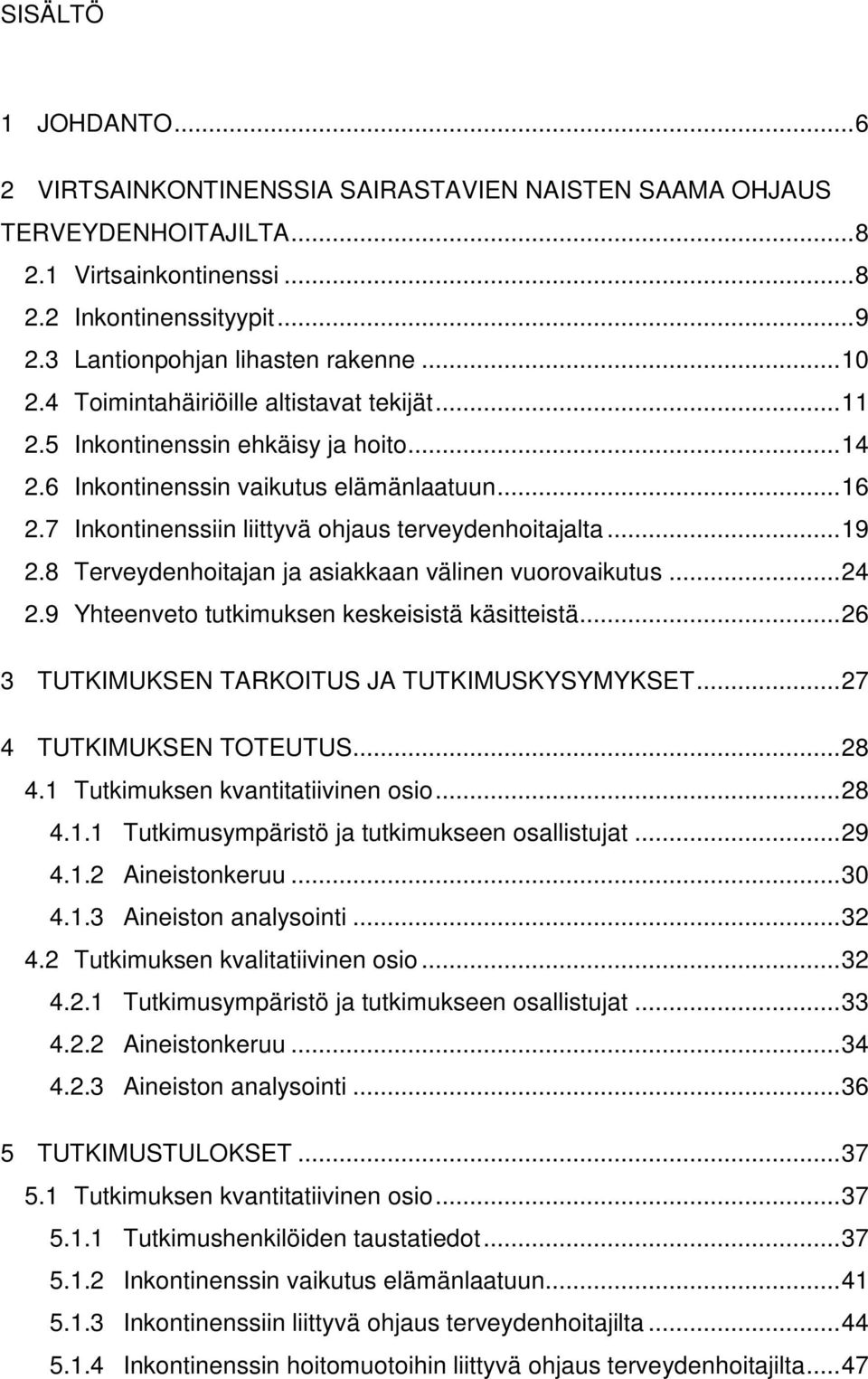 .. 19 2.8 Terveydenhoitajan ja asiakkaan välinen vuorovaikutus... 24 2.9 Yhteenveto tutkimuksen keskeisistä käsitteistä... 26 3 TUTKIMUKSEN TARKOITUS JA TUTKIMUSKYSYMYKSET... 27 4 TUTKIMUKSEN TOTEUTUS.