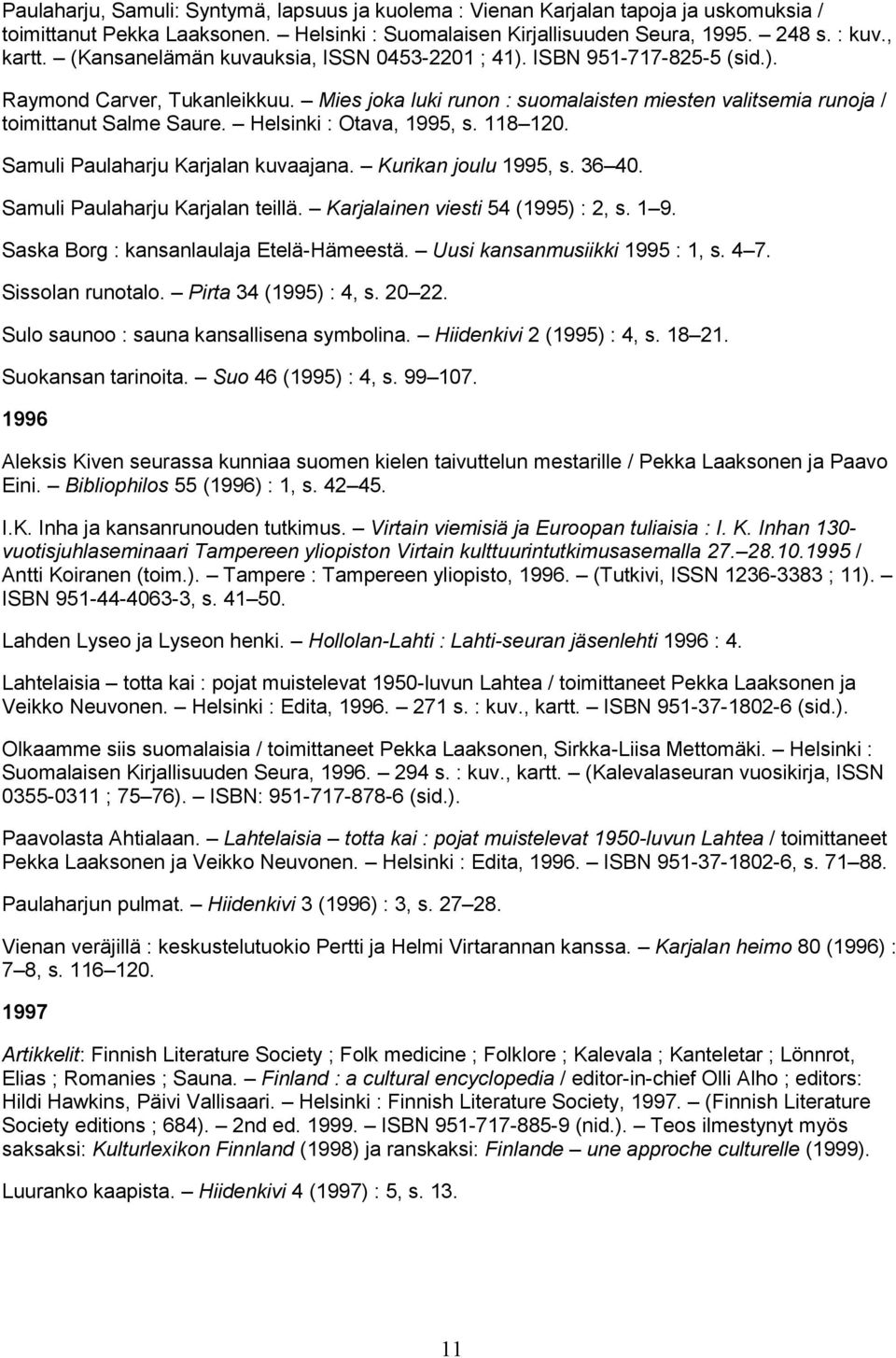 Helsinki : Otava, 1995, s. 118 120. Samuli Paulaharju Karjalan kuvaajana. Kurikan joulu 1995, s. 36 40. Samuli Paulaharju Karjalan teillä. Karjalainen viesti 54 (1995) : 2, s. 1 9.